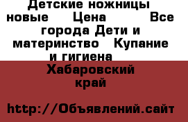 Детские ножницы (новые). › Цена ­ 150 - Все города Дети и материнство » Купание и гигиена   . Хабаровский край